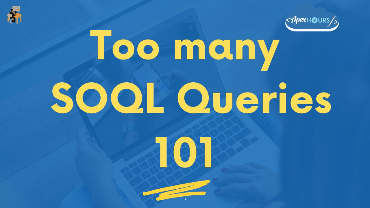 How to Resolve System.limitException: Too many SOQL Queries 101 - Apex Hours