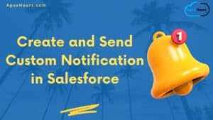 Create and Send Custom Notification in Salesforce