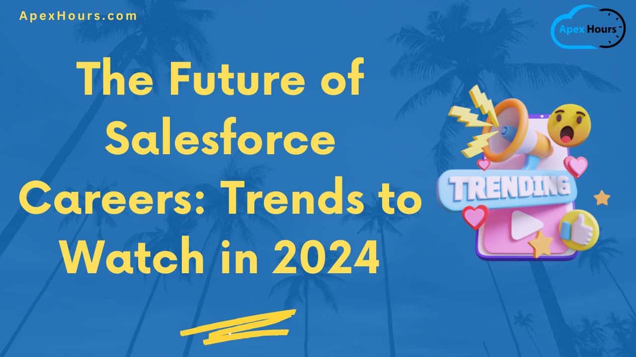 The Future of Salesforce Careers: Trends to Watch in 2024